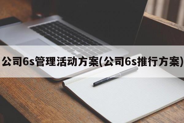 公司6s管理活动方案(公司6s推行方案)